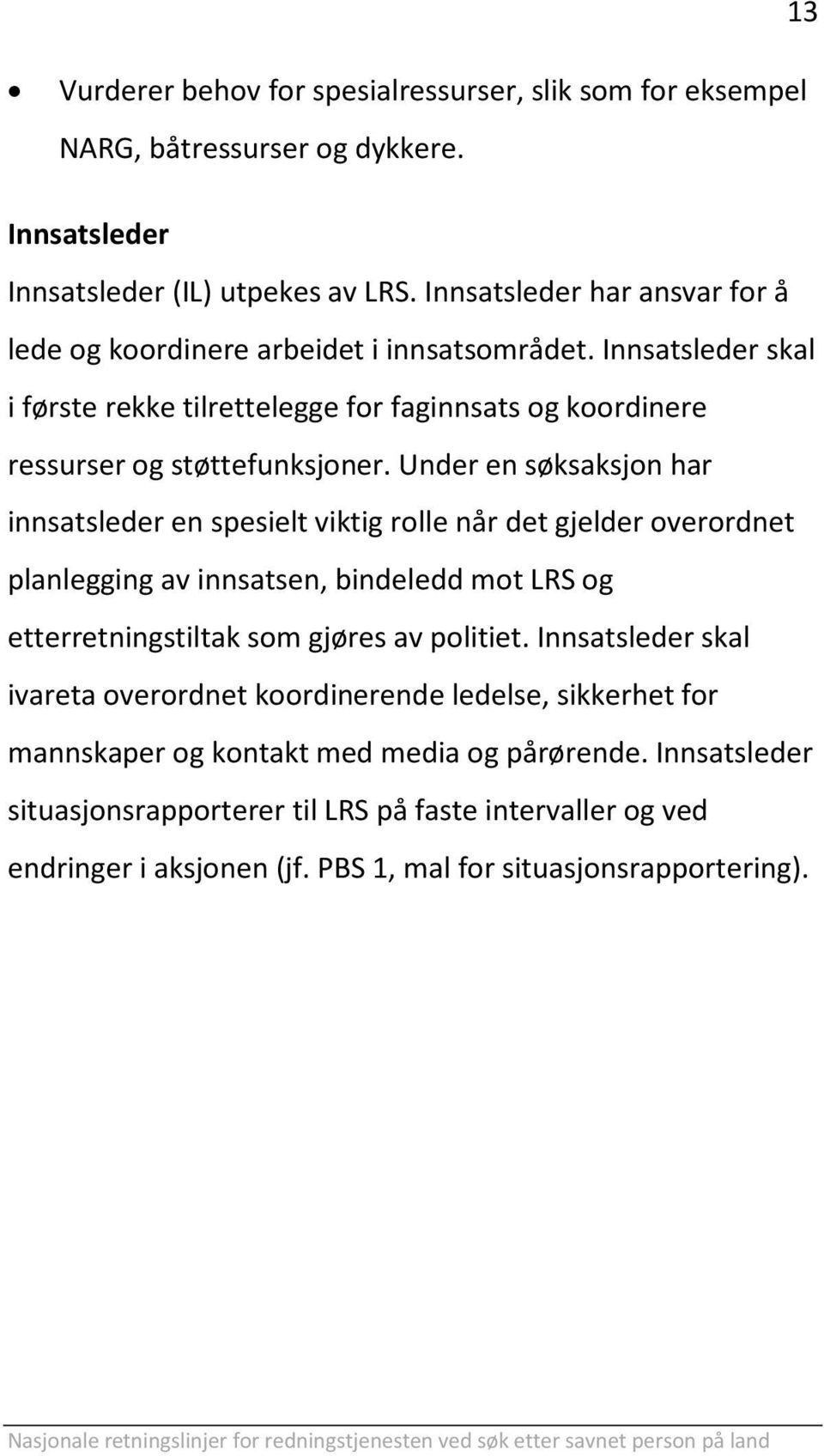 Under en søksaksjon har innsatsleder en spesielt viktig rolle når det gjelder overordnet planlegging av innsatsen, bindeledd mot LRS og etterretningstiltak som gjøres av politiet.