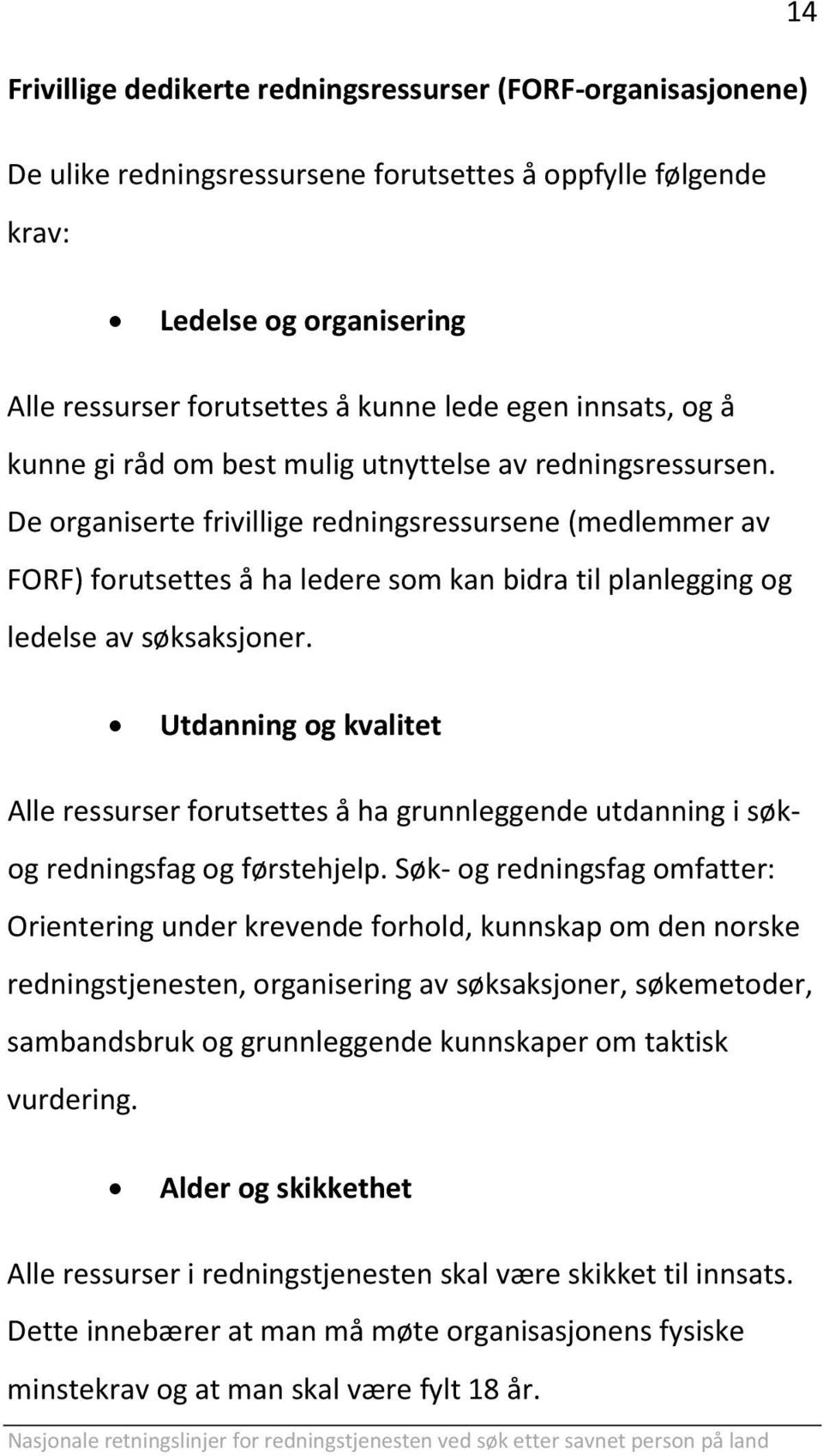 De organiserte frivillige redningsressursene (medlemmer av FORF) forutsettes å ha ledere som kan bidra til planlegging og ledelse av søksaksjoner.