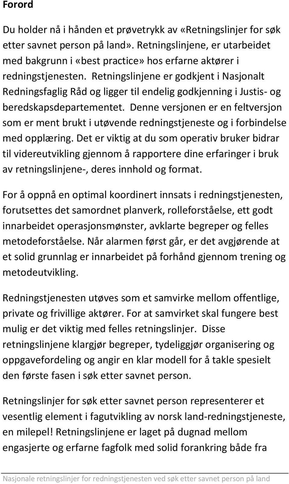 Retningslinjene er godkjent i Nasjonalt Redningsfaglig Råd og ligger til endelig godkjenning i Justis- og beredskapsdepartementet.