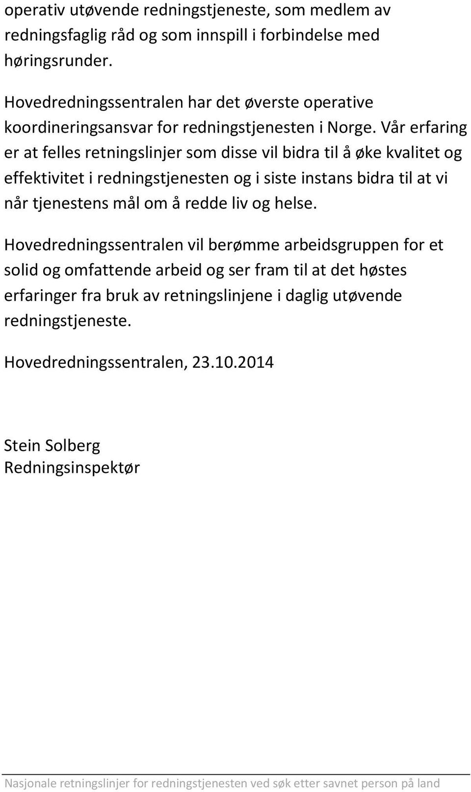 Vår erfaring er at felles retningslinjer som disse vil bidra til å øke kvalitet og effektivitet i redningstjenesten og i siste instans bidra til at vi når tjenestens