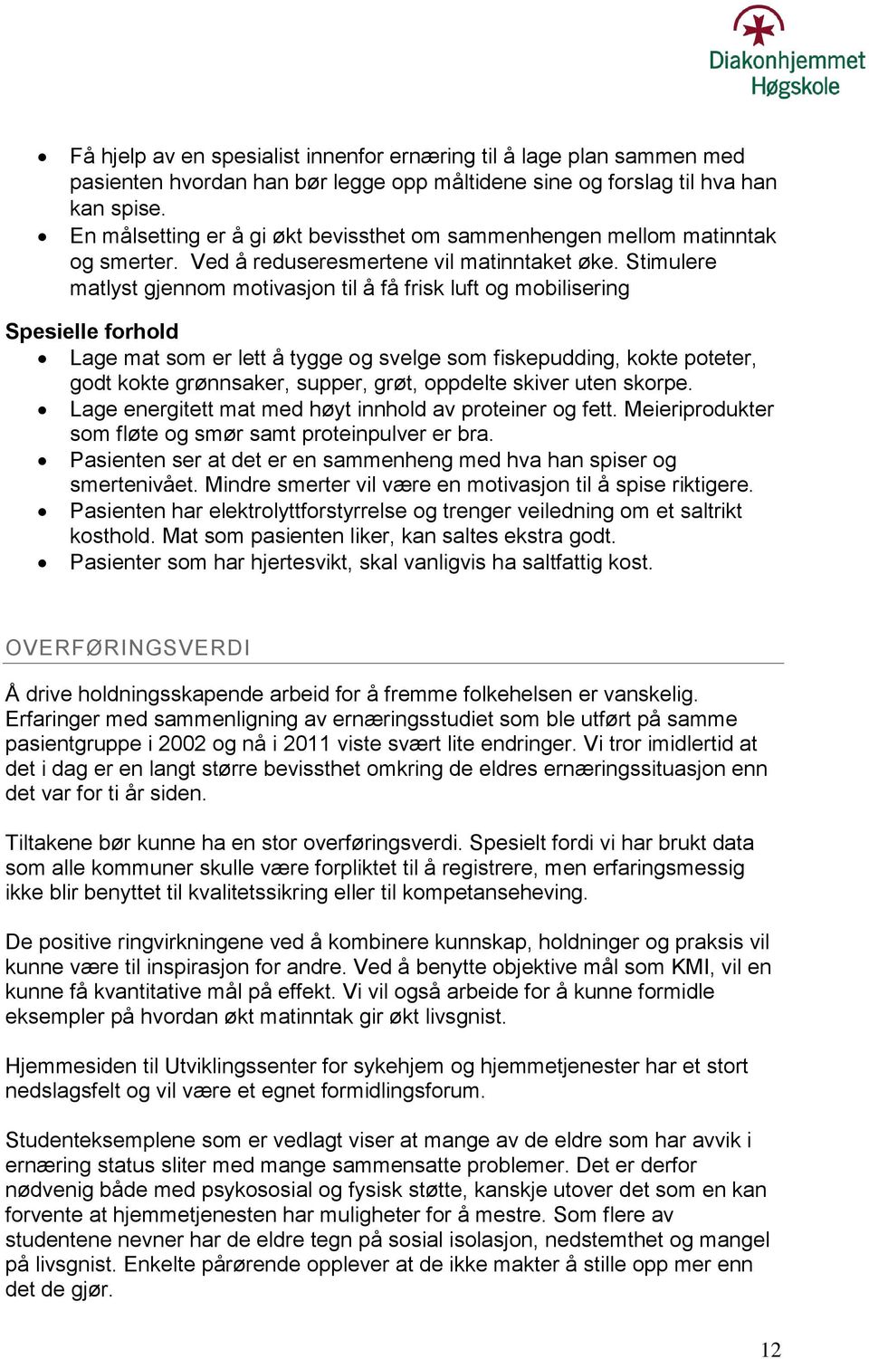 Stimulere matlyst gjennom motivasjon til å få frisk luft og mobilisering Spesielle forhold Lage mat som er lett å tygge og svelge som fiskepudding, kokte poteter, godt kokte grønnsaker, supper, grøt,