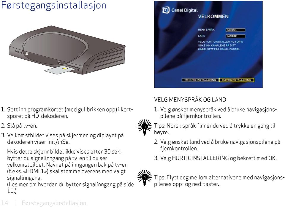 «HDMI 1») skal stemme overens med valgt signal inngang. (Les mer om hvordan du bytter signalinngang på side 10.) Velg menyspråk og land 1.