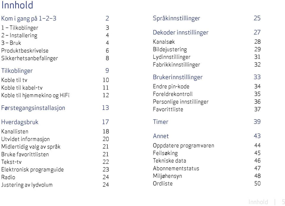 24 Justering av lydvolum 24 Språkinnstillinger 25 Dekoder innstillinger 27 Kanalsøk 28 Bildejustering 29 Lydinnstillinger 31 Fabrikkinnstillinger 32 Brukerinnstillinger 33 Endre pin-kode 34