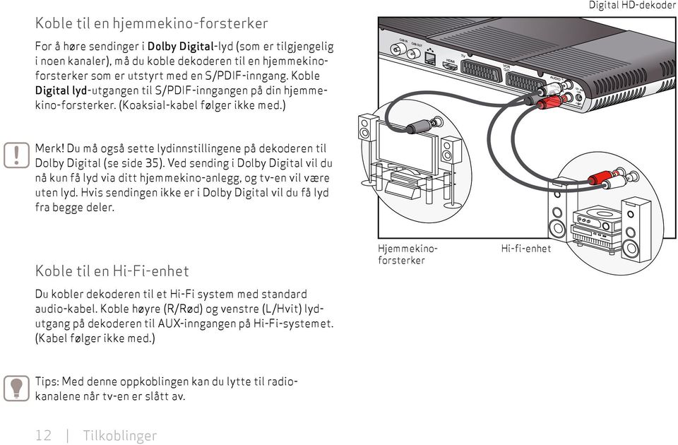 Du må også sette lydinnstillingene på dekoderen til Dolby Digital (se side 35). Ved sending i Dolby Digital vil du nå kun få lyd via ditt hjemmekino-anlegg, og tv-en vil være uten lyd.