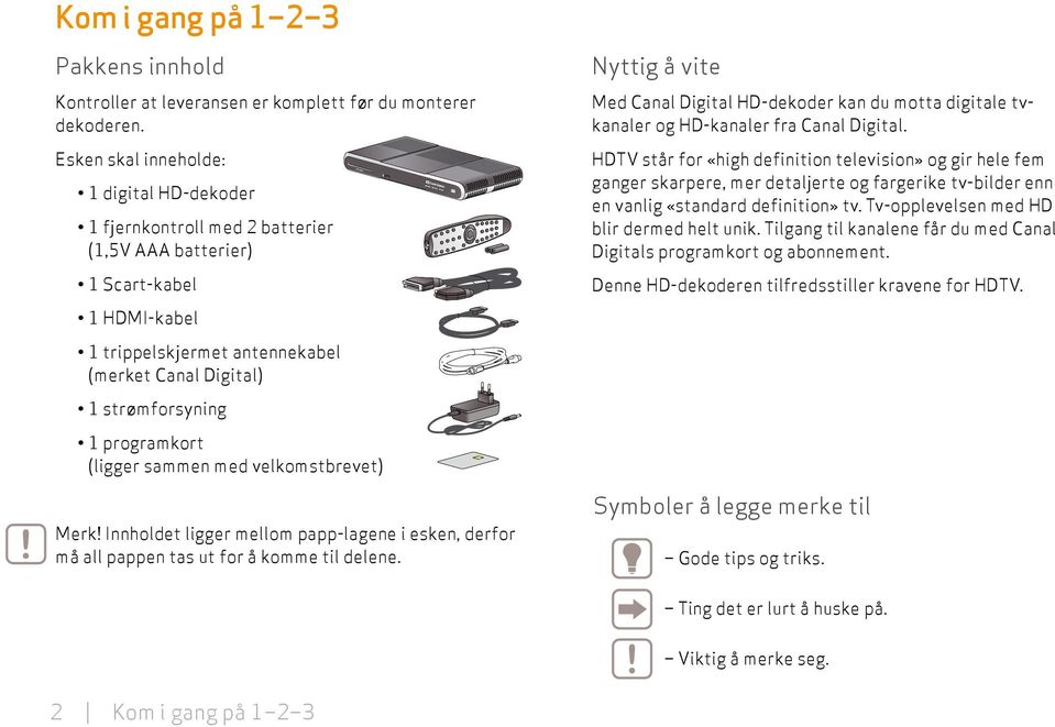 og HD-kanaler fra Canal Digital. HDTV står for «high definition television» og gir hele fem ganger skarpere, mer detaljerte og fargerike tv-bilder enn en vanlig «standard definition» tv.