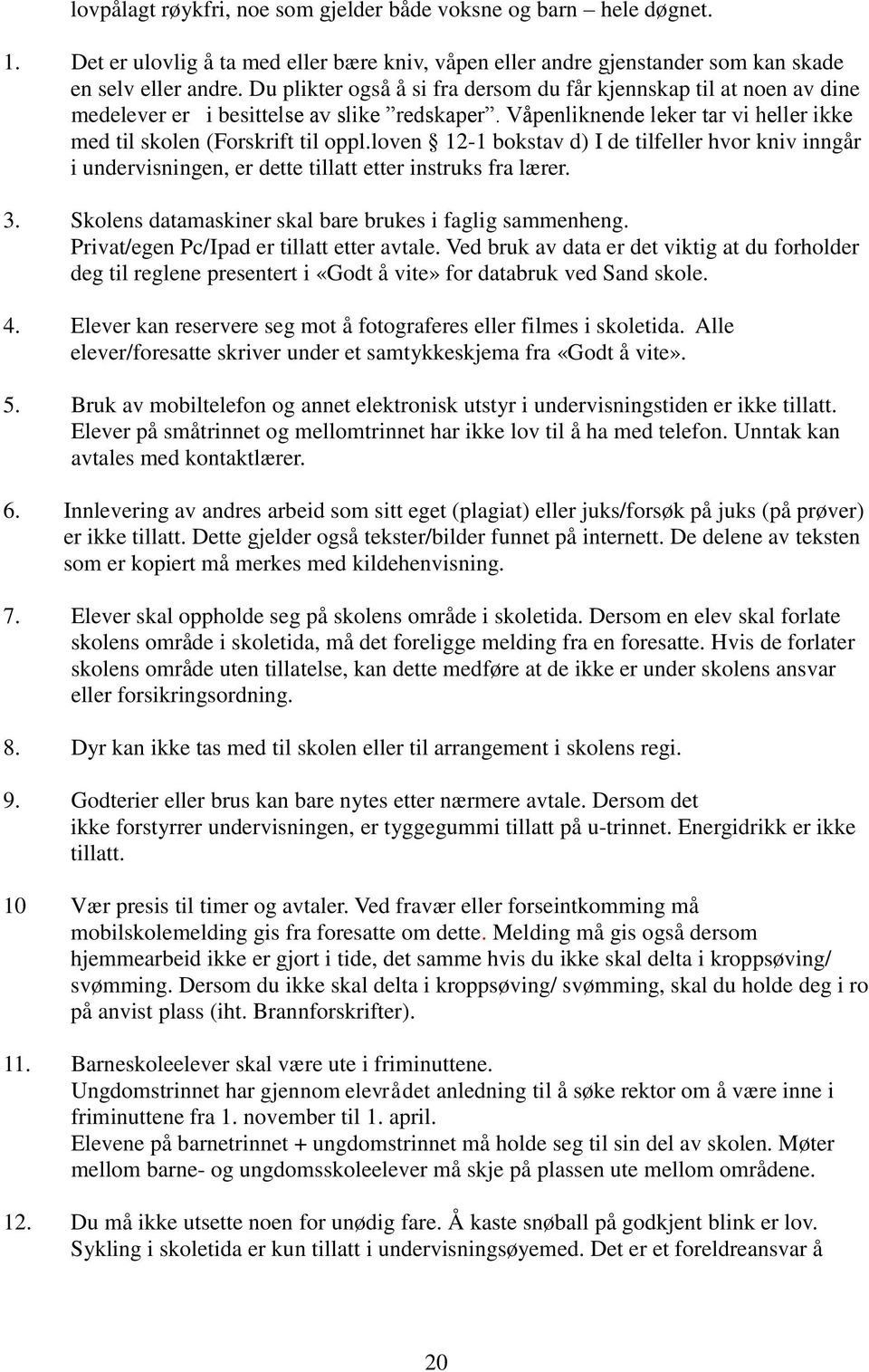 loven 12-1 bokstav d) I de tilfeller hvor kniv inngår i undervisningen, er dette tillatt etter instruks fra lærer. 3. Skolens datamaskiner skal bare brukes i faglig sammenheng.