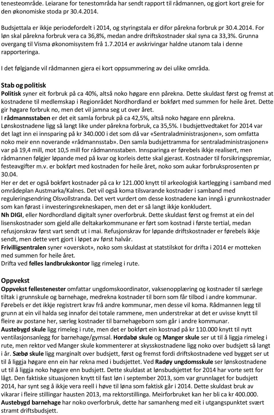 Grunna overgang til Visma økonomisystem frå 1.7.2014 er avskrivingar haldne utanom tala i denne rapporteringa. I det følgjande vil rådmannen gjera ei kort oppsummering av dei ulike områda.