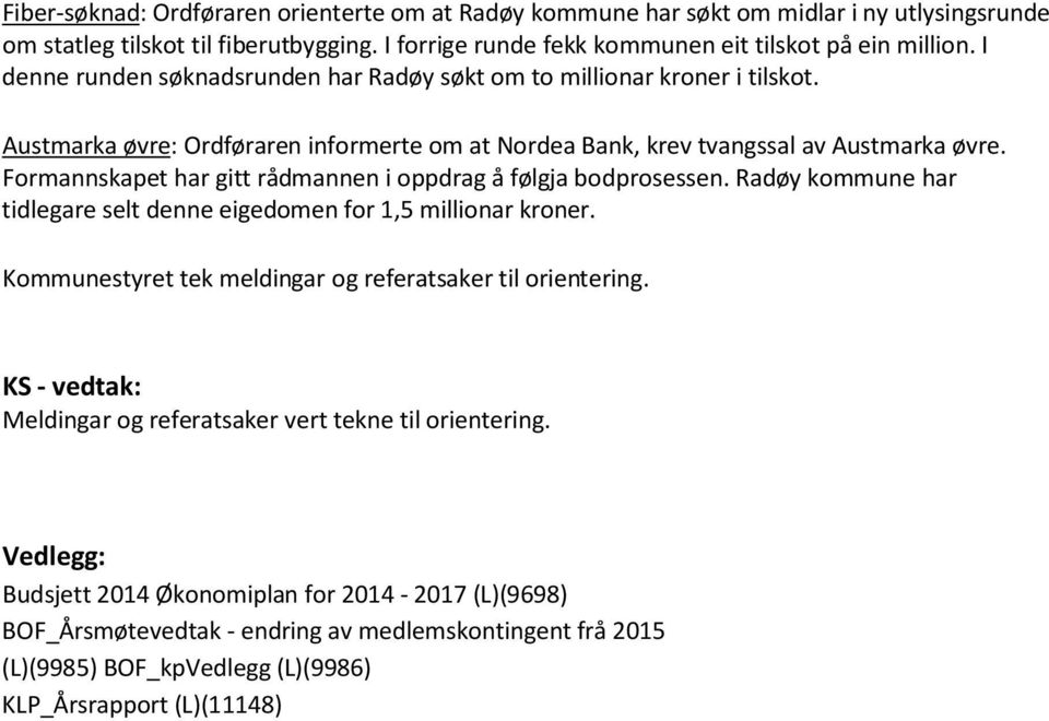 Formannskapet har gitt rådmannen i oppdrag å følgja bodprosessen. Radøy kommune har tidlegare selt denne eigedomen for 1,5 millionar kroner.