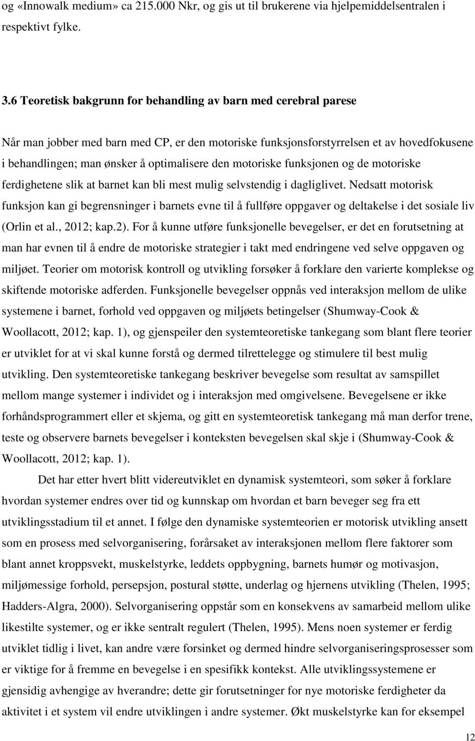 den motoriske funksjonen og de motoriske ferdighetene slik at barnet kan bli mest mulig selvstendig i dagliglivet.