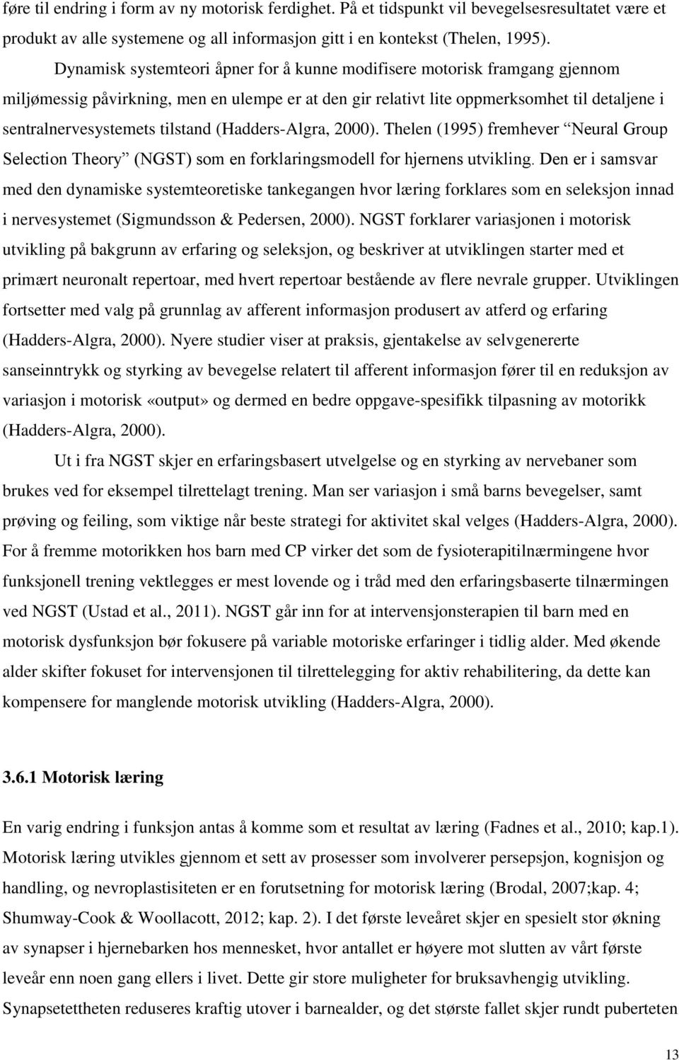 tilstand (Hadders-Algra, 2000). Thelen (1995) fremhever Neural Group Selection Theory (NGST) som en forklaringsmodell for hjernens utvikling.