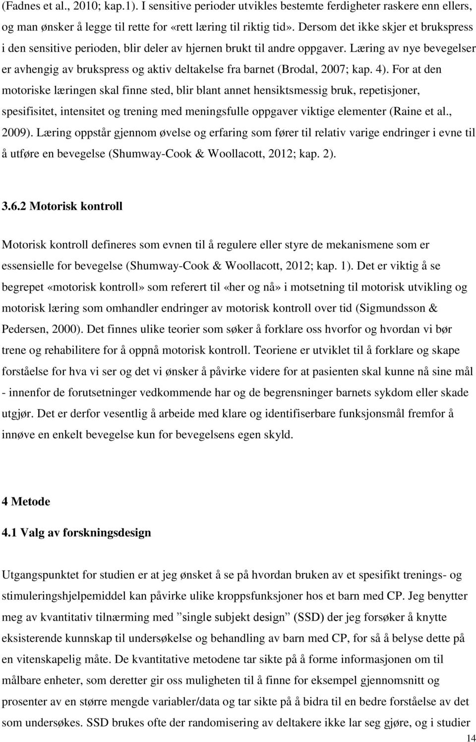 Læring av nye bevegelser er avhengig av brukspress og aktiv deltakelse fra barnet (Brodal, 2007; kap. 4).