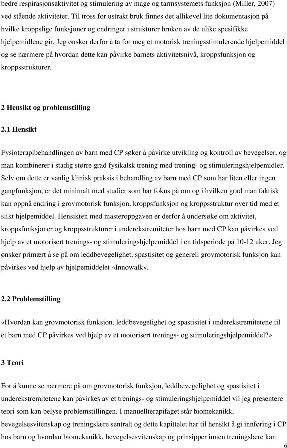 Jeg ønsker derfor å ta for meg et motorisk treningsstimulerende hjelpemiddel og se nærmere på hvordan dette kan påvirke barnets aktivitetsnivå, kroppsfunksjon og kroppsstrukturer.