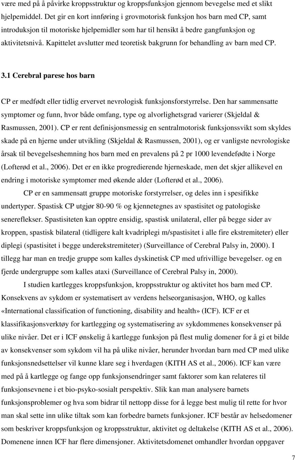 Kapittelet avslutter med teoretisk bakgrunn for behandling av barn med CP. 3.1 Cerebral parese hos barn CP er medfødt eller tidlig ervervet nevrologisk funksjonsforstyrrelse.