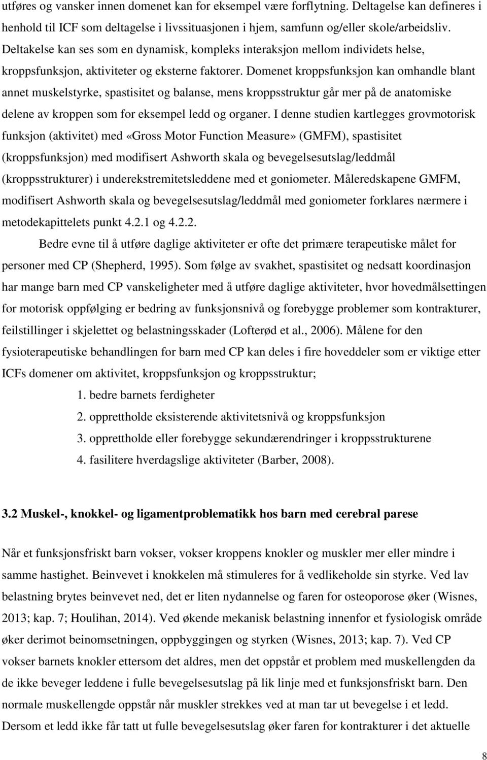 Domenet kroppsfunksjon kan omhandle blant annet muskelstyrke, spastisitet og balanse, mens kroppsstruktur går mer på de anatomiske delene av kroppen som for eksempel ledd og organer.