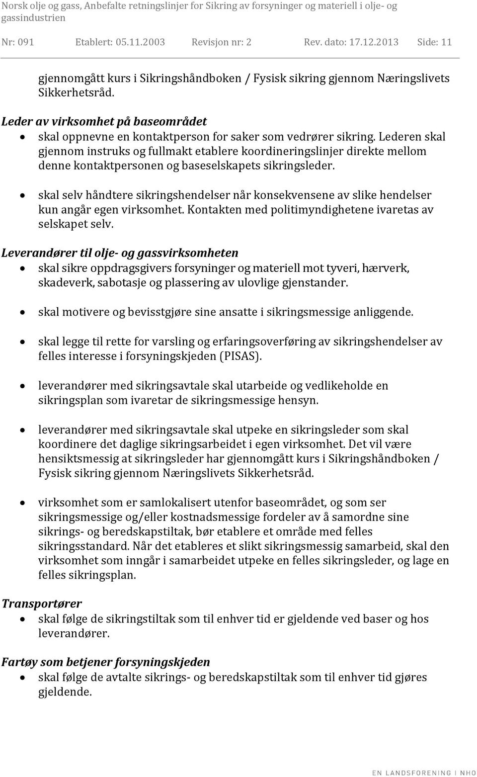 Lederen skal gjennom instruks og fullmakt etablere koordineringslinjer direkte mellom denne kontaktpersonen og baseselskapets sikringsleder.