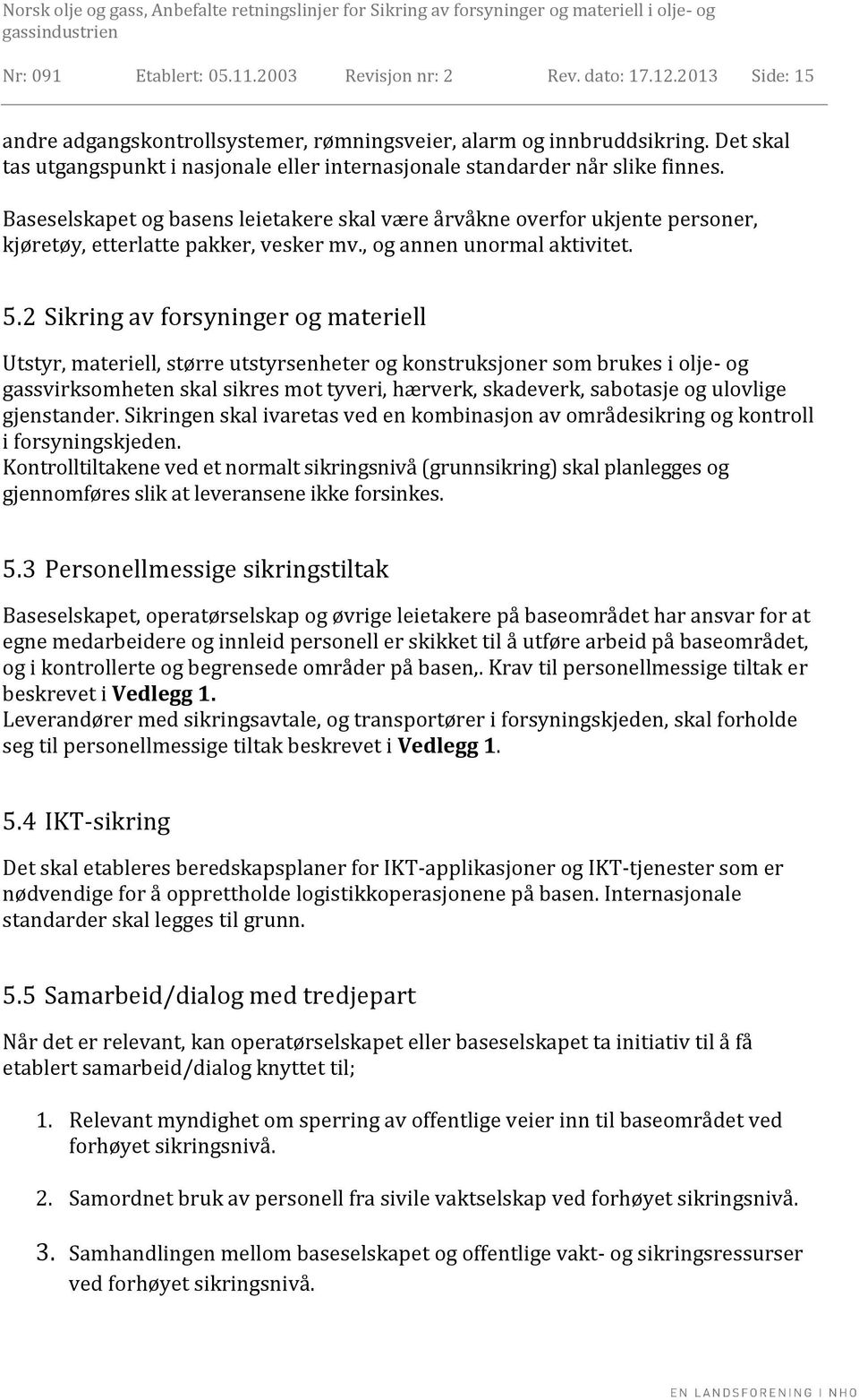 Baseselskapet og basens leietakere skal være årvåkne overfor ukjente personer, kjøretøy, etterlatte pakker, vesker mv., og annen unormal aktivitet. 5.