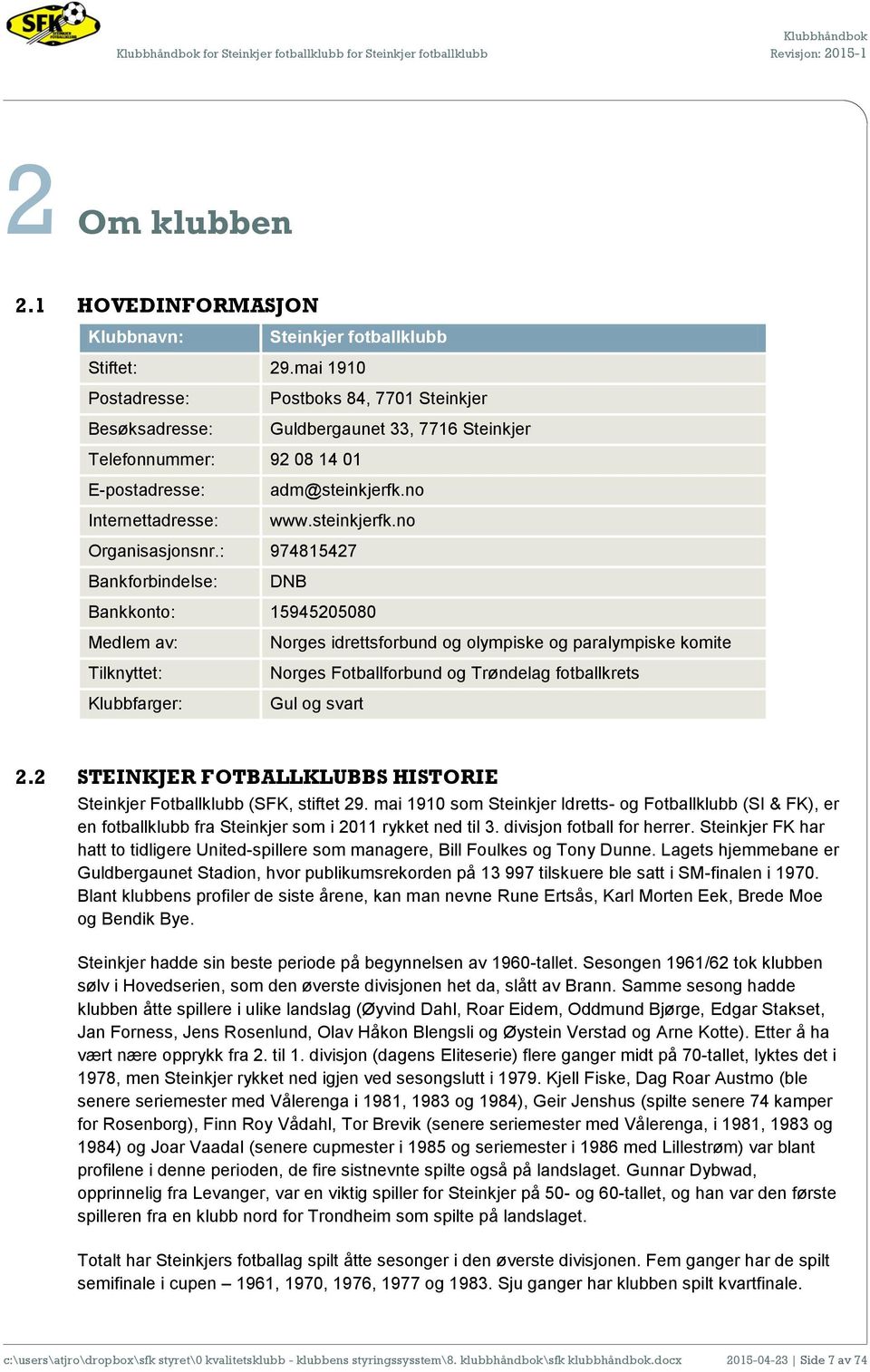 : 974815427 Bankforbindelse: DNB Bankkonto: 15945205080 Medlem av: Tilknyttet: Klubbfarger: Norges idrettsforbund og olympiske og paralympiske komite Norges Fotballforbund og Trøndelag fotballkrets