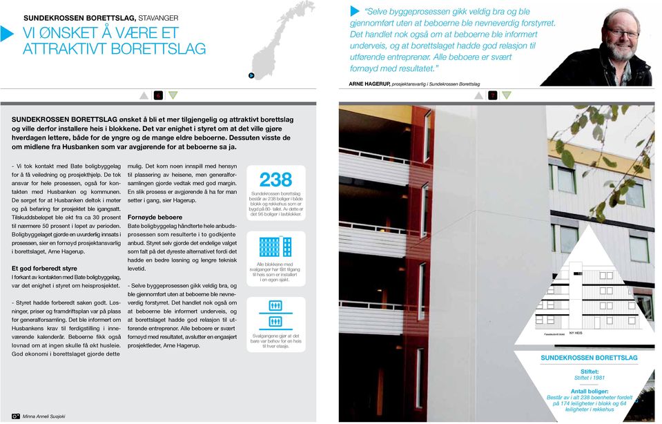 Arne Hagerup, prosjektansvarlig i Sundekrossen Borettslag 6 7 Sundekrossen borettslag ønsket å bli et mer tilgjengelig og attraktivt borettslag og ville derfor installere heis i blokkene.