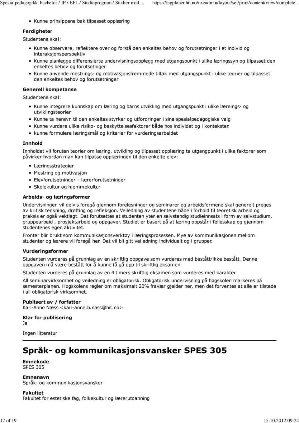 differensierte undervisningsopplegg med utgangspunkt i ulike læringssyn og tilpasset den enkeltes behov og forutsetniger Kunne anvende mestrings- og motivasjonsfremmede tiltak med utgangspunkt i