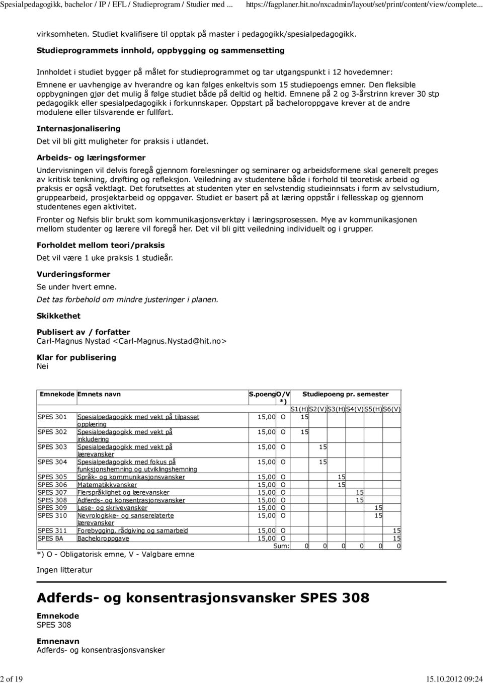 som 15 studiepoengs emner. Den fleksible oppbygningen gjør det mulig å følge studiet både på deltid og heltid.