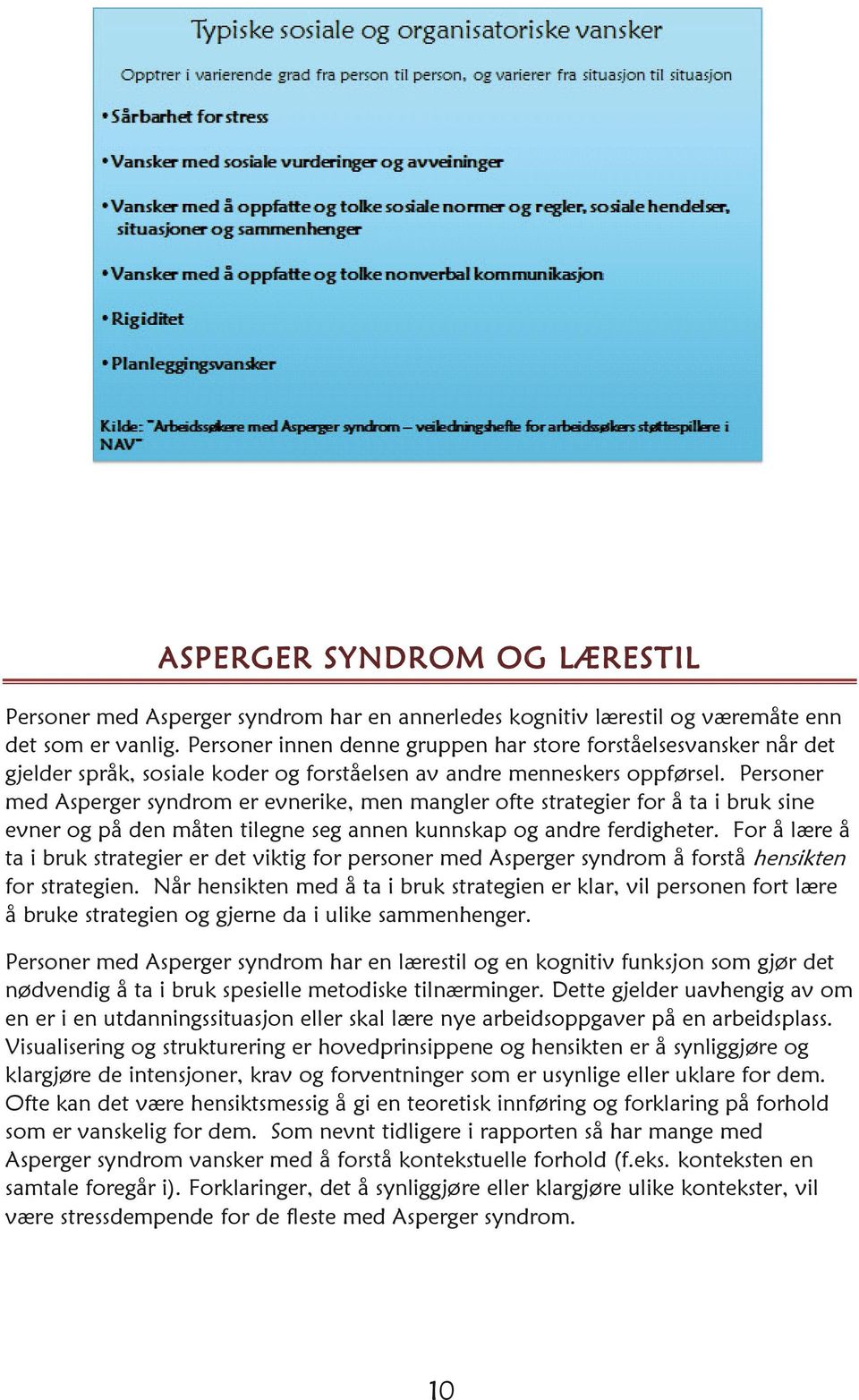 Personer med Asperger syndrom er evnerike, men mangler ofte strategier for å ta i bruk sine evner og på den måten tilegne seg annen kunnskap og andre ferdigheter.