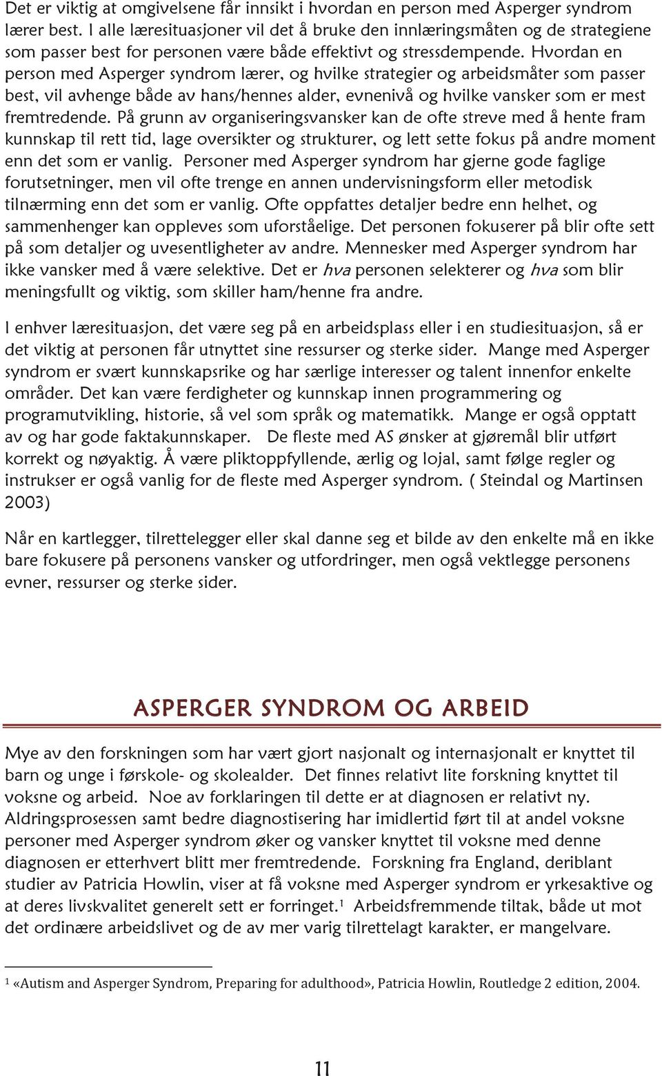 Hvordan en person med Asperger syndrom lærer, og hvilke strategier og arbeidsmåter som passer best, vil avhenge både av hans/hennes alder, evnenivå og hvilke vansker som er mest fremtredende.