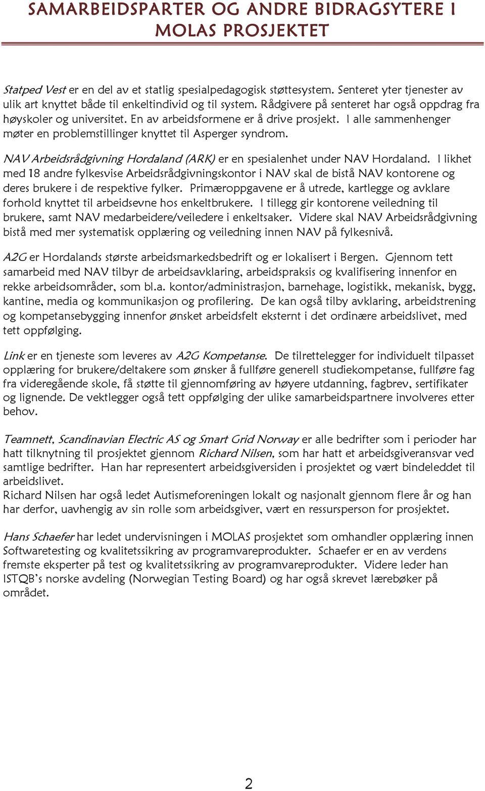 I alle sammenhenger møter en problemstillinger knyttet til Asperger syndrom. NAV Arbeidsrådgivning Hordaland (ARK) er en spesialenhet under NAV Hordaland.