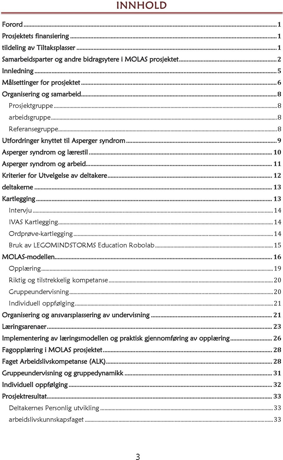 .. 10 Asperger syndrom og arbeid... 11 Kriterier for Utvelgelse av deltakere... 12 deltakerne... 13 Kartlegging... 13 Intervju... 14 IVAS Kartlegging... 14 Ordprøve-kartlegging.