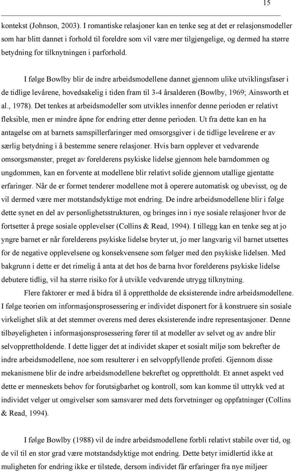 parforhold. I følge Bowlby blir de indre arbeidsmodellene dannet gjennom ulike utviklingsfaser i de tidlige levårene, hovedsakelig i tiden fram til 3-4 årsalderen (Bowlby, 1969; Ainsworth et al.