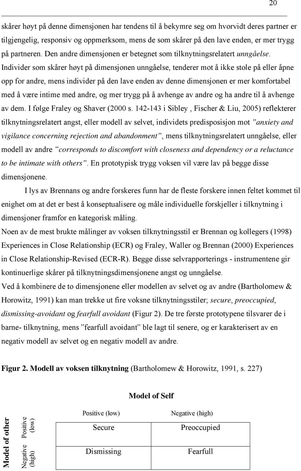 Individer som skårer høyt på dimensjonen unngåelse, tenderer mot å ikke stole på eller åpne opp for andre, mens individer på den lave enden av denne dimensjonen er mer komfortabel med å være intime