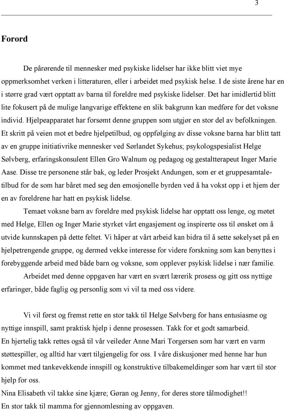 Det har imidlertid blitt lite fokusert på de mulige langvarige effektene en slik bakgrunn kan medføre for det voksne individ.