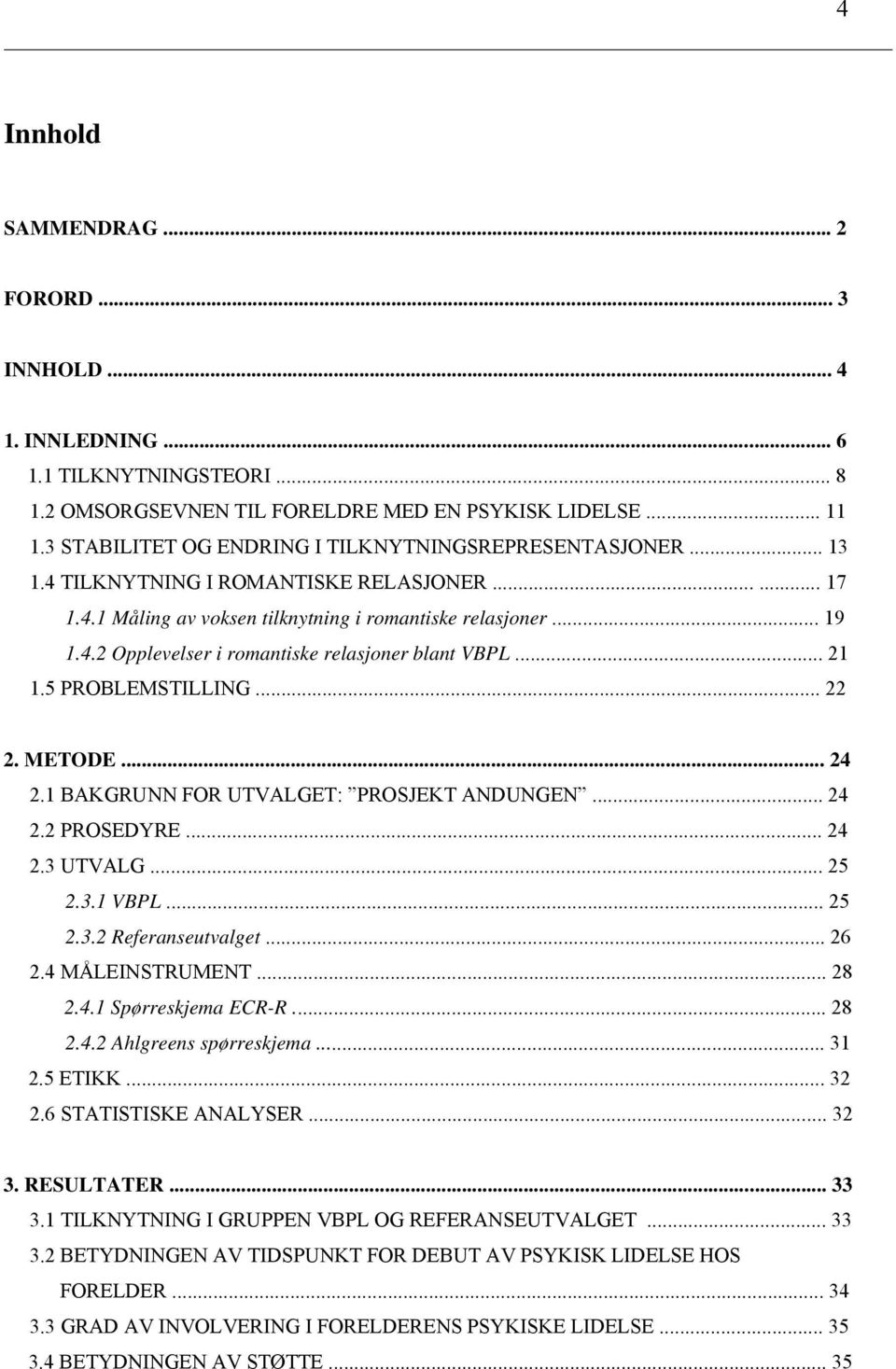 .. 21 1.5 PROBLEMSTILLING... 22 2. METODE... 24 2.1 BAKGRUNN FOR UTVALGET: PROSJEKT ANDUNGEN... 24 2.2 PROSEDYRE... 24 2.3 UTVALG... 25 2.3.1 VBPL... 25 2.3.2 Referanseutvalget... 26 2.