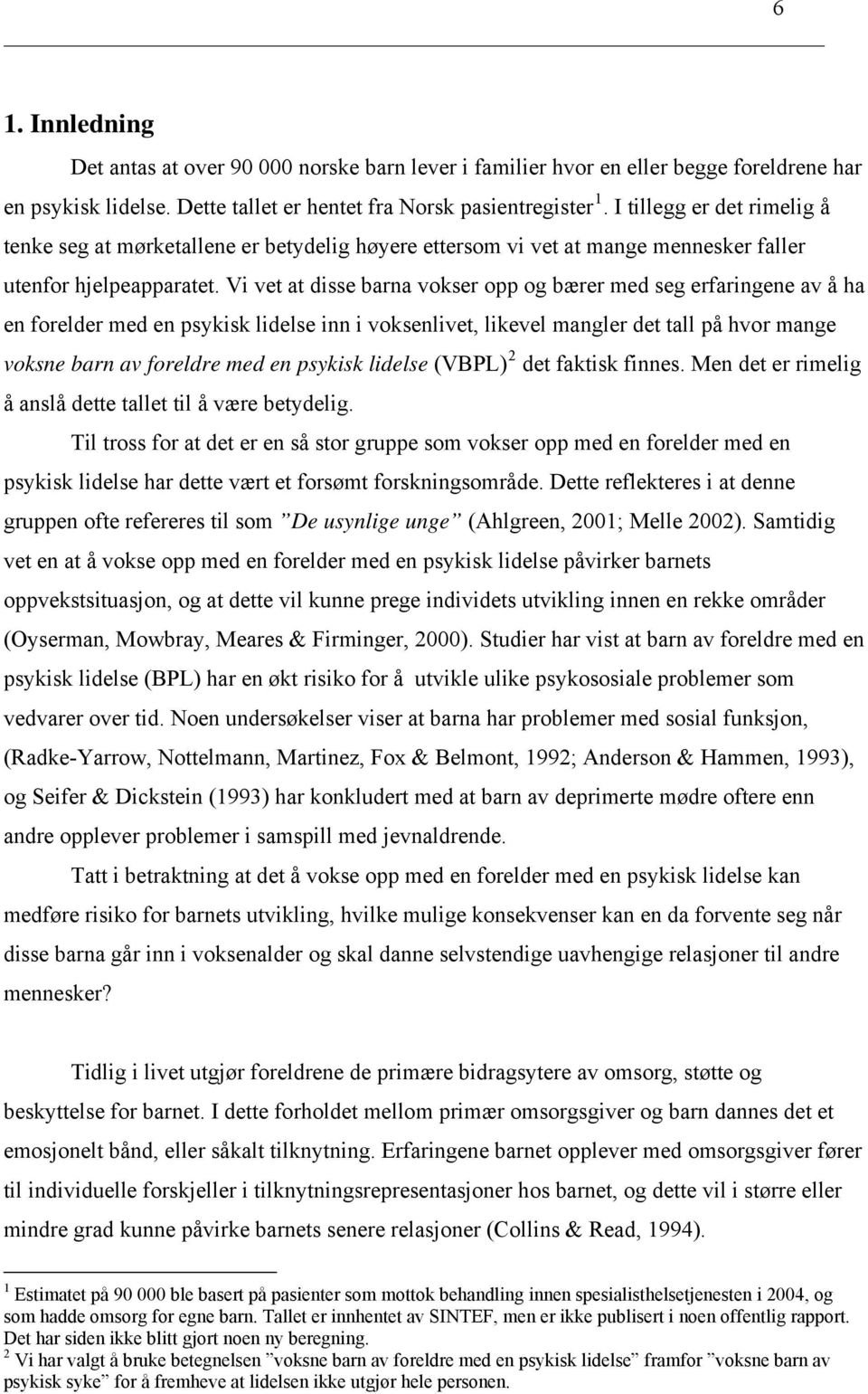 Vi vet at disse barna vokser opp og bærer med seg erfaringene av å ha en forelder med en psykisk lidelse inn i voksenlivet, likevel mangler det tall på hvor mange voksne barn av foreldre med en