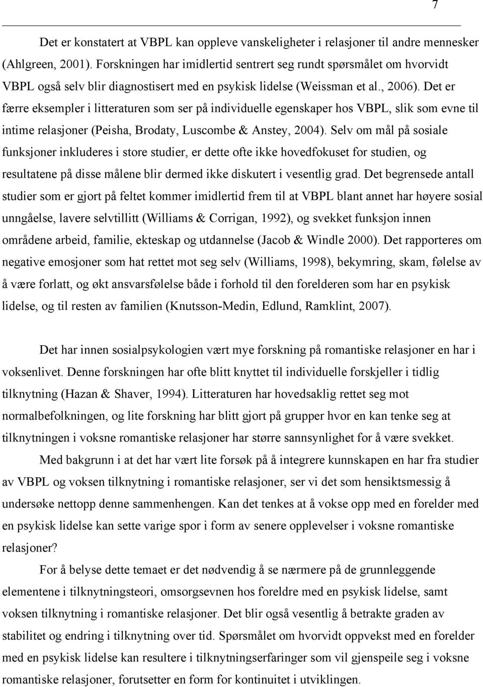 Det er færre eksempler i litteraturen som ser på individuelle egenskaper hos VBPL, slik som evne til intime relasjoner (Peisha, Brodaty, Luscombe & Anstey, 2004).