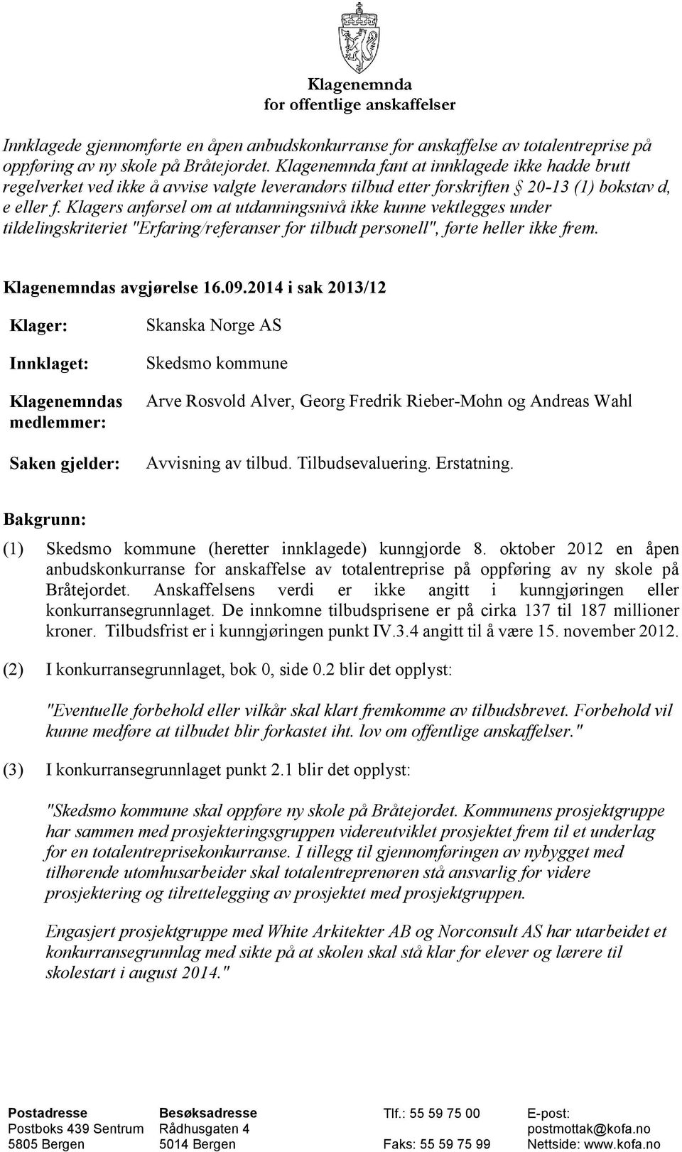 Klagers anførsel om at utdanningsnivå ikke kunne vektlegges under tildelingskriteriet "Erfaring/referanser for tilbudt personell", førte heller ikke frem. Klagenemndas avgjørelse 16.09.