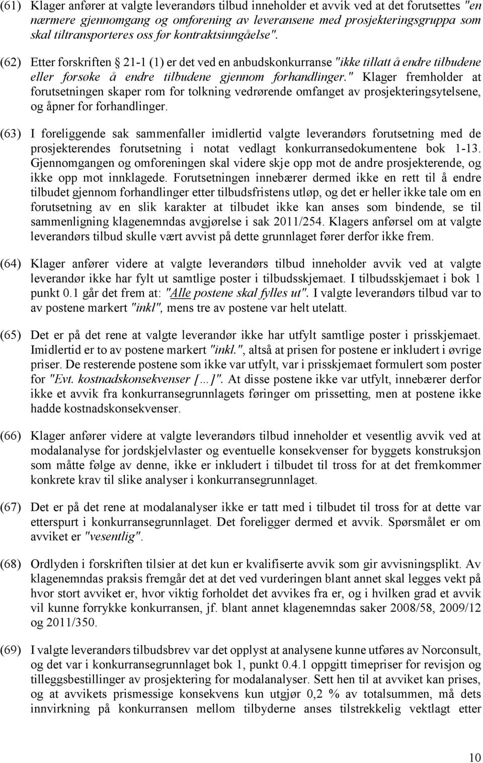 " Klager fremholder at forutsetningen skaper rom for tolkning vedrørende omfanget av prosjekteringsytelsene, og åpner for forhandlinger.