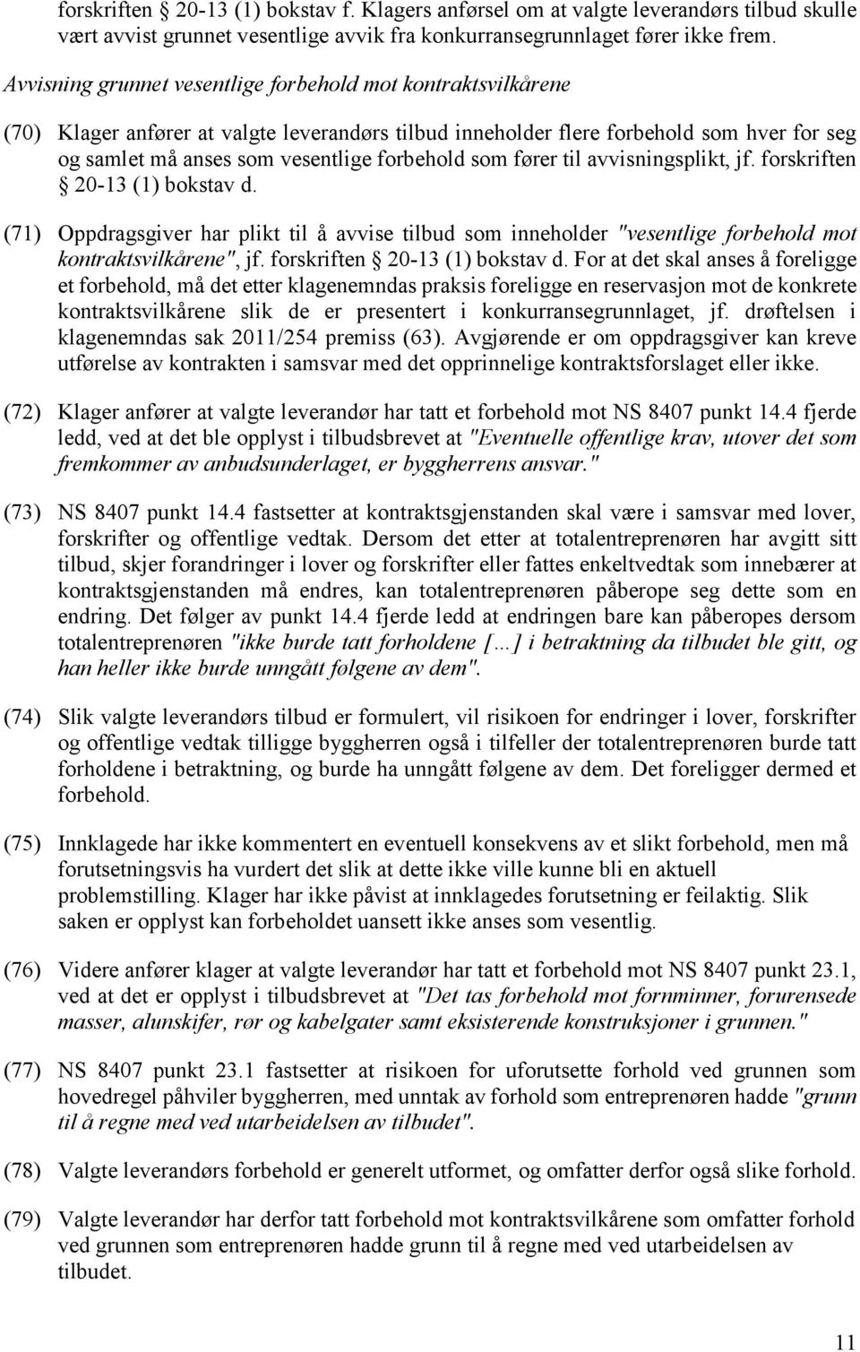 som fører til avvisningsplikt, jf. forskriften 20-13 (1) bokstav d. (71) Oppdragsgiver har plikt til å avvise tilbud som inneholder "vesentlige forbehold mot kontraktsvilkårene", jf.