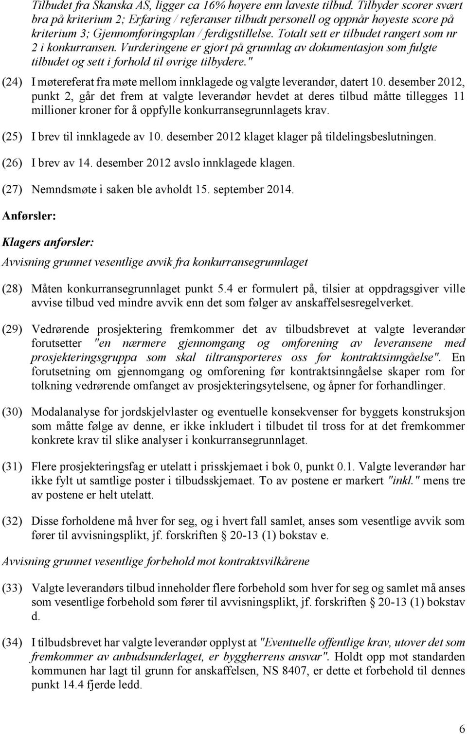 Totalt sett er tilbudet rangert som nr 2 i konkurransen. Vurderingene er gjort på grunnlag av dokumentasjon som fulgte tilbudet og sett i forhold til øvrige tilbydere.