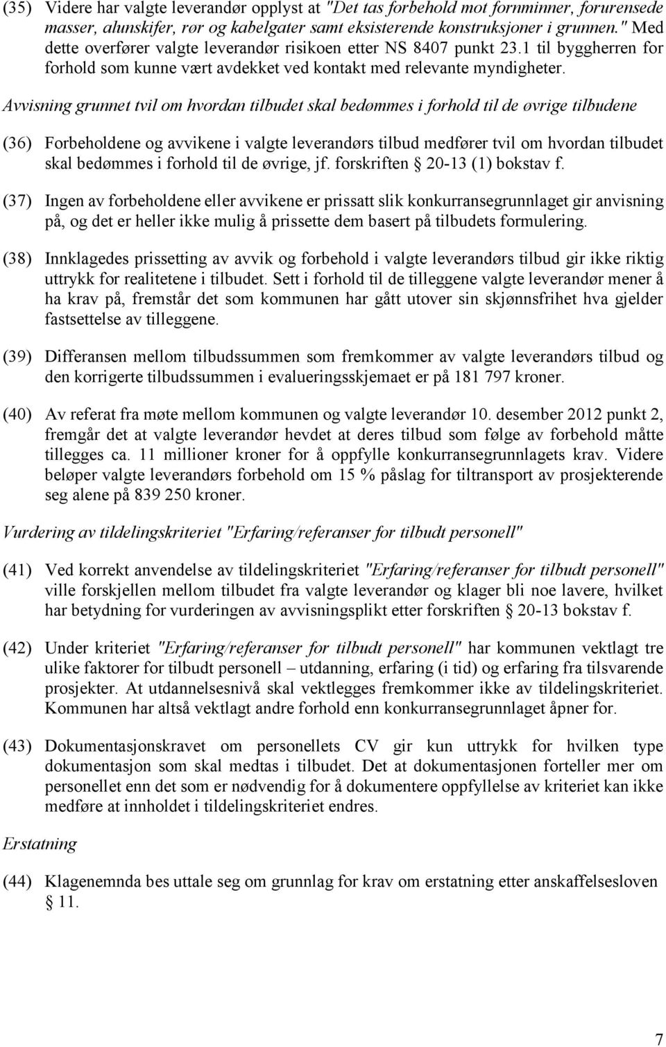 Avvisning grunnet tvil om hvordan tilbudet skal bedømmes i forhold til de øvrige tilbudene (36) Forbeholdene og avvikene i valgte leverandørs tilbud medfører tvil om hvordan tilbudet skal bedømmes i