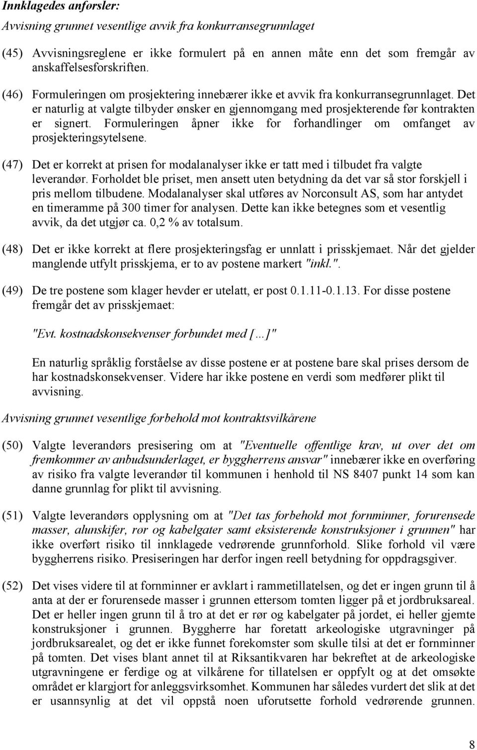 Formuleringen åpner ikke for forhandlinger om omfanget av prosjekteringsytelsene. (47) Det er korrekt at prisen for modalanalyser ikke er tatt med i tilbudet fra valgte leverandør.