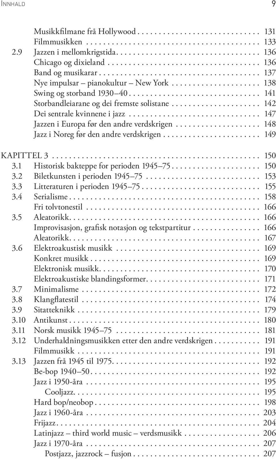 .. 148 Jazz i No reg før den and re verdskrigen.... 149 KAPITTEL 3... 150 3.1 Historisk bakteppe for perioden 1945 75.... 150 3.2 Biletkunsten i pe ri oden 1945 75... 153 3.