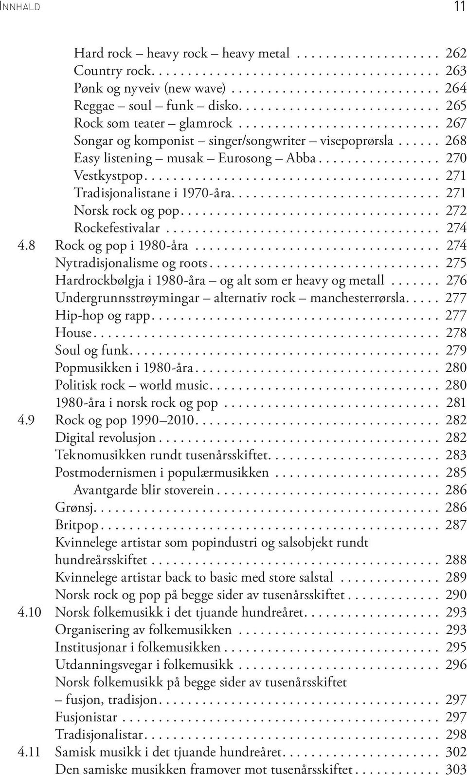 ... 272 Rockefestivalar... 274 4.8 Rock og pop i 1980-åra... 274 Nytradisjonalisme og roots... 275 Hardrockbølgja i 1980-åra og alt som er heavy og me tall.