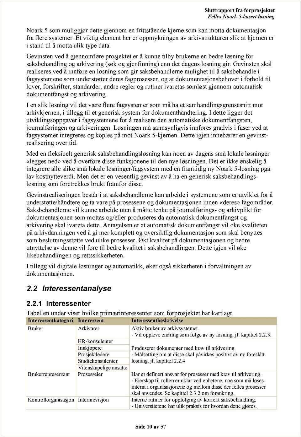 Gevinsten ved å gjennomføre prosjektet er å kunne tilby brukerne en bedre løsning for saksbehandling og arkivering (søk og gjenfinning) enn det dagens løsning gir.