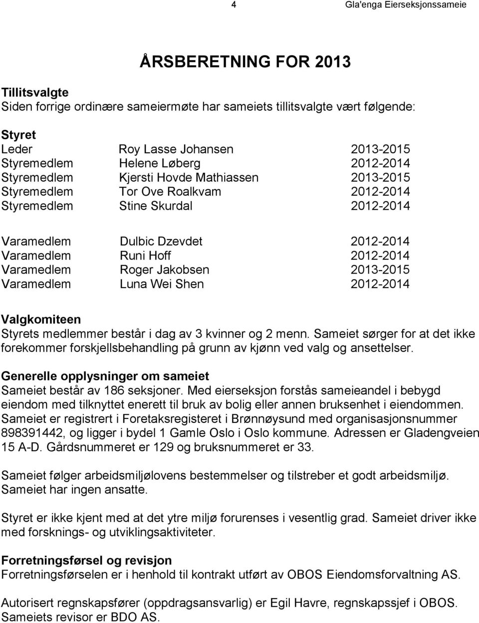 Hoff 2012-2014 Varamedlem Roger Jakobsen 2013-2015 Varamedlem Luna Wei Shen 2012-2014 Valgkomiteen Styrets medlemmer består i dag av 3 kvinner og 2 menn.