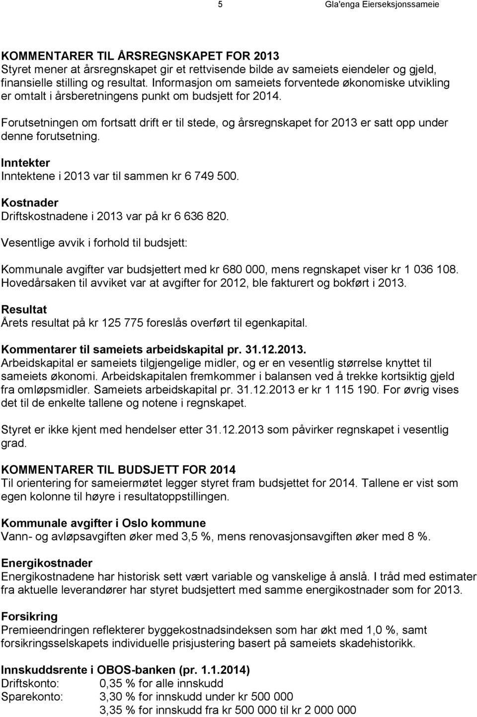 Forutsetningen om fortsatt drift er til stede, og årsregnskapet for 2013 er satt opp under denne forutsetning. Inntekter Inntektene i 2013 var til sammen kr 6 749 500.