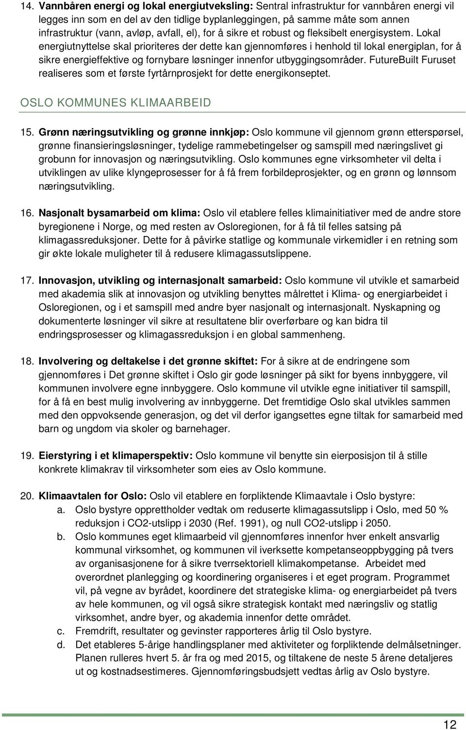 Lokal energiutnyttelse skal prioriteres der dette kan gjennomføres i henhold til lokal energiplan, for å sikre energieffektive og fornybare løsninger innenfor utbyggingsområder.