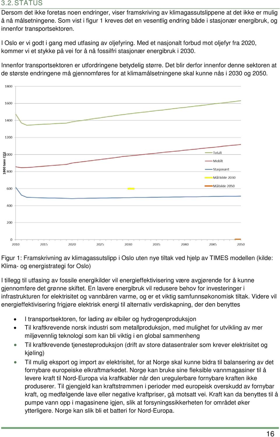 Med et nasjonalt forbud mot oljefyr fra 2020, kommer vi et stykke på vei for å nå fossilfri stasjonær energibruk i 2030. Innenfor transportsektoren er utfordringene betydelig større.