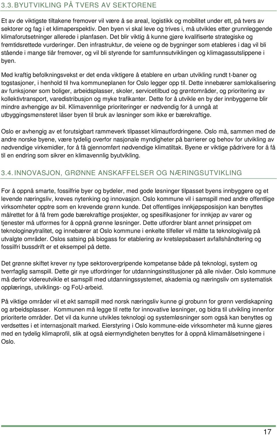 Den infrastruktur, de veiene og de bygninger som etableres i dag vil bli stående i mange tiår fremover, og vil bli styrende for samfunnsutviklingen og klimagassutslippene i byen.