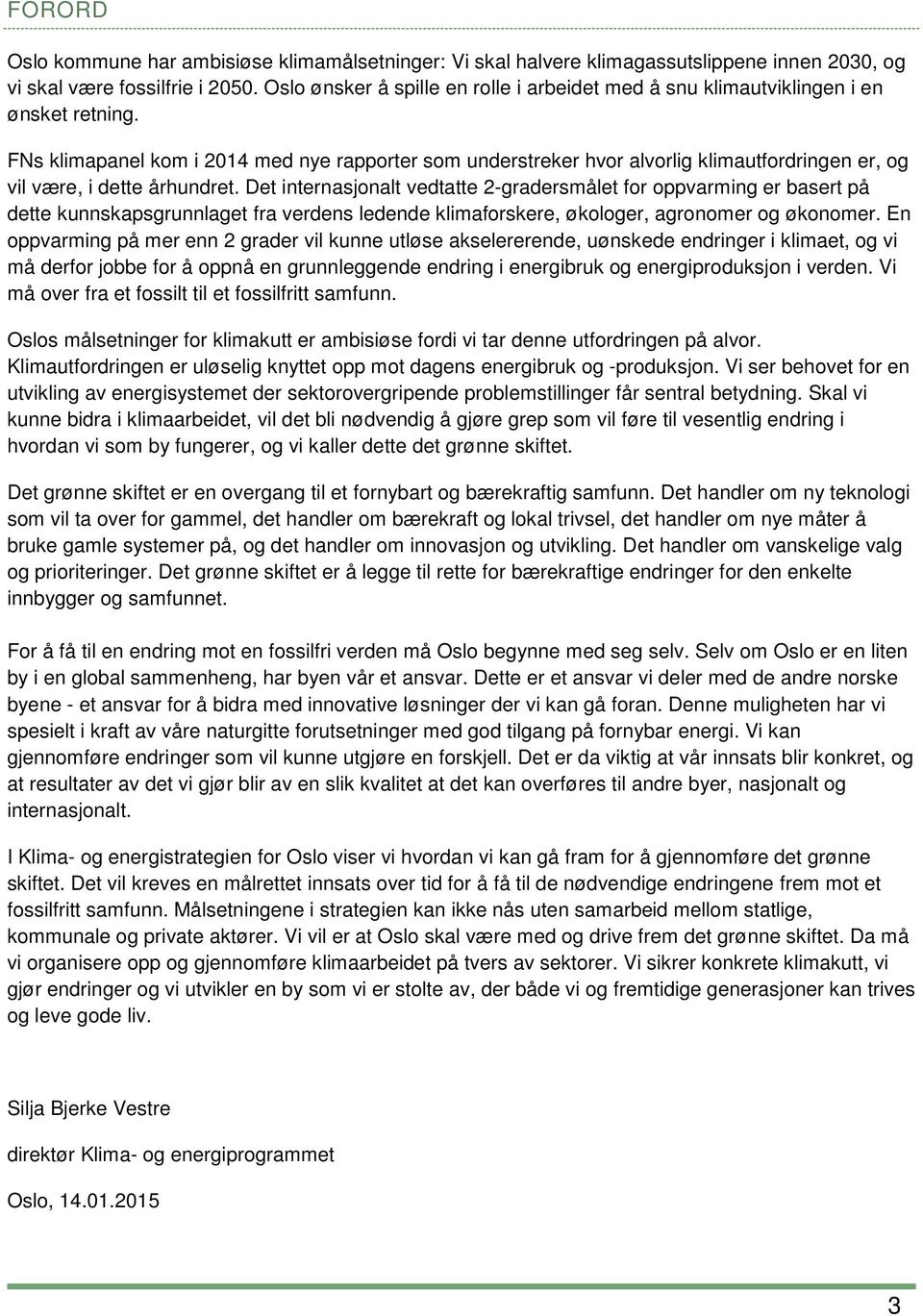 FNs klimapanel kom i 2014 med nye rapporter som understreker hvor alvorlig klimautfordringen er, og vil være, i dette århundret.