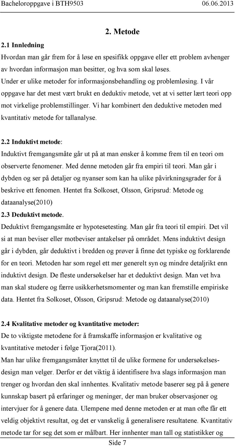 Vi har kombinert den deduktive metoden med kvantitativ metode for tallanalyse. 2.2 Induktivt metode: Induktivt fremgangsmåte går ut på at man ønsker å komme frem til en teori om observerte fenomener.